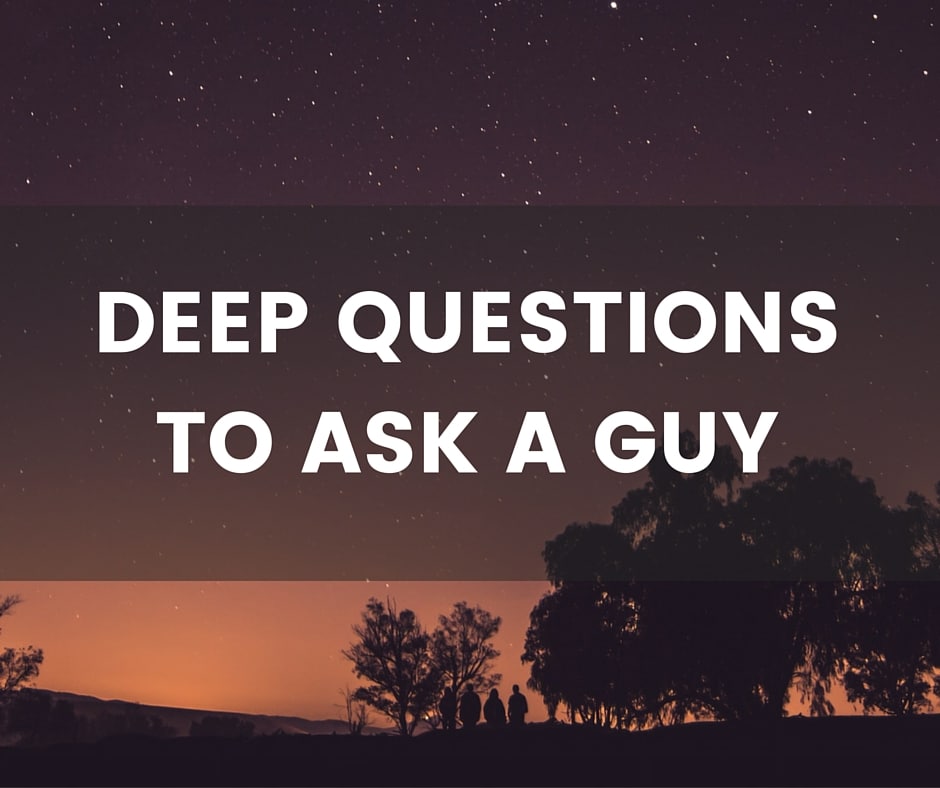 Deep questions to ask a guy