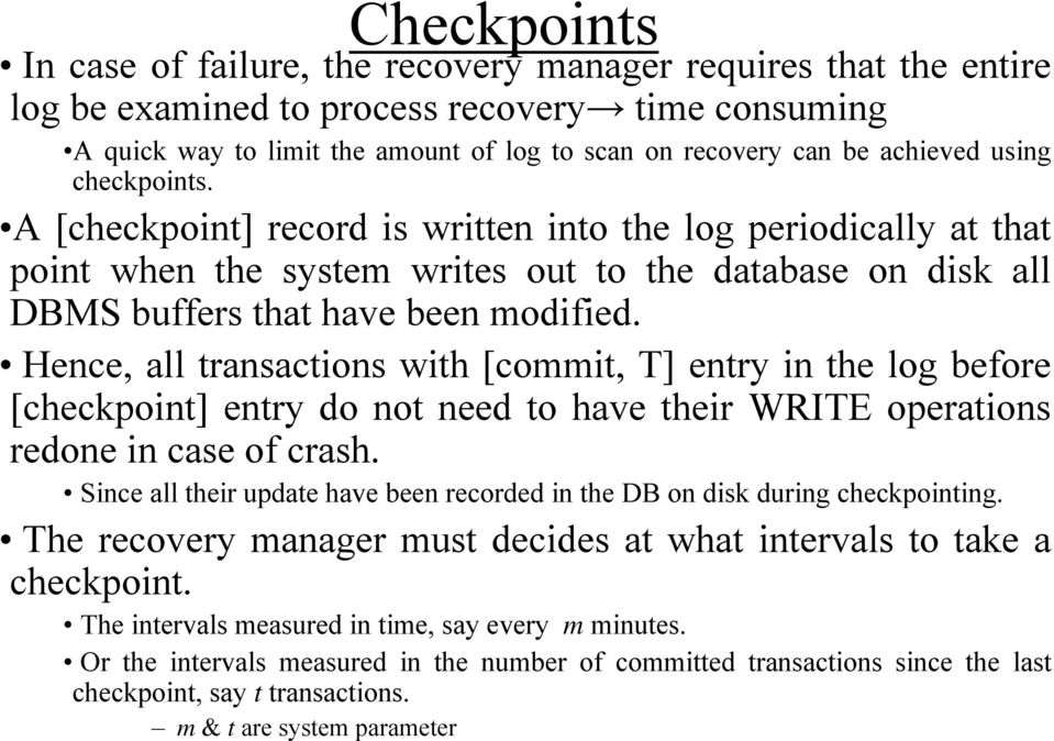 Hence, all transactions with [commit, T] entry in the log before [checkpoint] entry do not need to have their WRITE operations redone in case of crash.