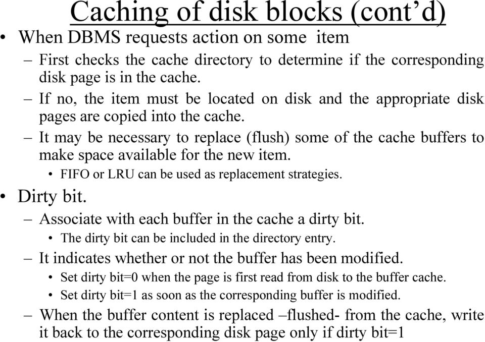 It may be necessary to replace (flush) some of the cache buffers to make space available for the new item. FIFO or LRU can be used as replacement strategies. Dirty bit.