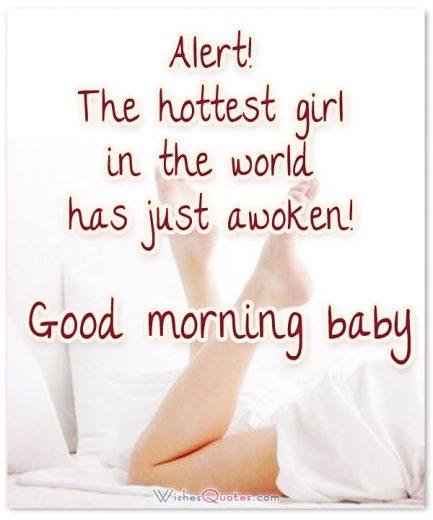 Good Morning Messages for Girlfriend. Alert! The hottest girl in the world has just awoken! Good morning baby. 